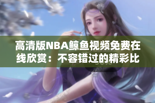 高清版NBA鯨魚視頻免費在線欣賞：不容錯過的精彩比賽回放