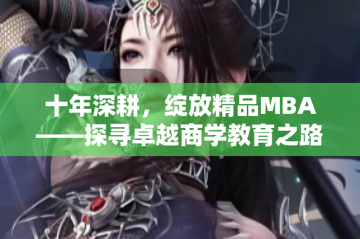 十年深耕，綻放精品MBA——探尋卓越商學(xué)教育之路