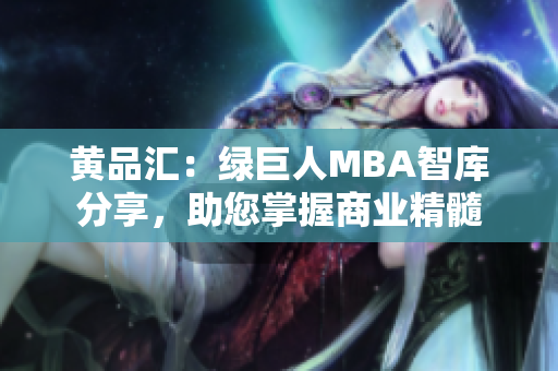 黃品匯：綠巨人MBA智庫分享，助您掌握商業(yè)精髓