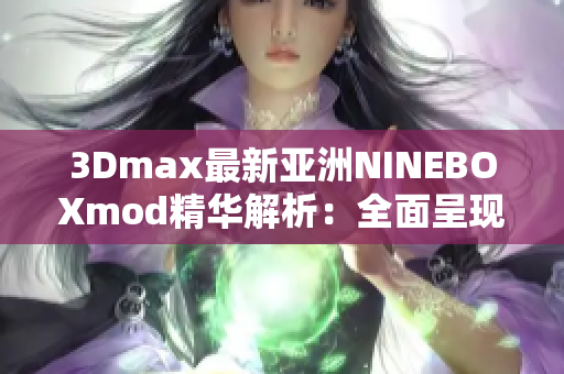 3Dmax最新亞洲NINEBOXmod精華解析：全面呈現(xiàn)亞洲文化魅力