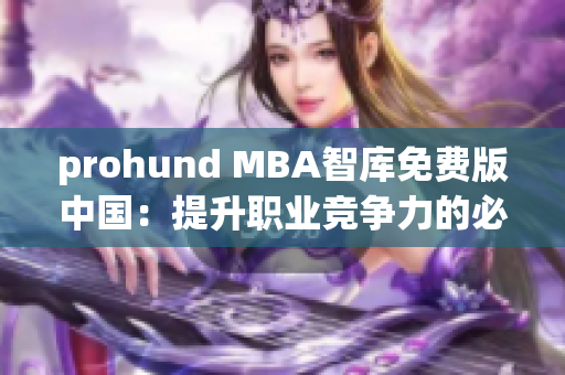 prohund MBA智庫免費(fèi)版中國：提升職業(yè)競爭力的必備利器