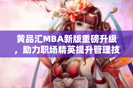 黃品匯MBA新版重磅升級，助力職場精英提升管理技能