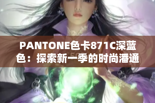 PANTONE色卡871C深藍(lán)色：探索新一季的時尚潘通色彩搭配靈感與建議