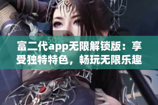 富二代app無限解鎖版：享受獨特特色，暢玩無限樂趣