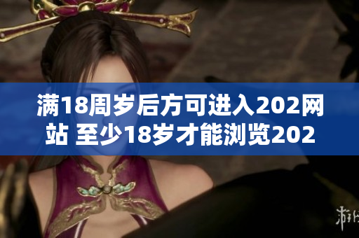 滿18周歲后方可進入202網站 至少18歲才能瀏覽202網站 