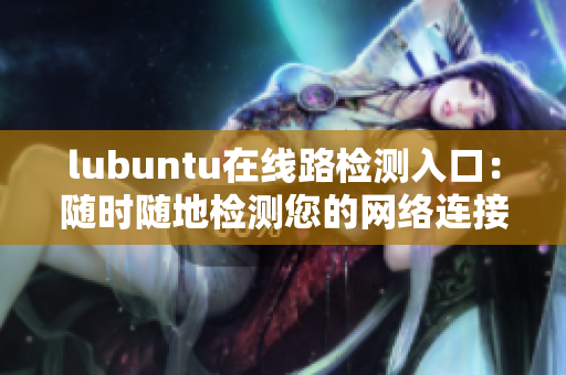 lubuntu在線路檢測入口：隨時隨地檢測您的網絡連接