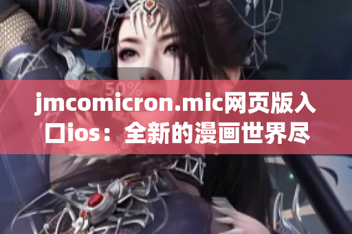 jmcomicron.mic網(wǎng)頁(yè)版入口ios：全新的漫畫(huà)世界盡在手中