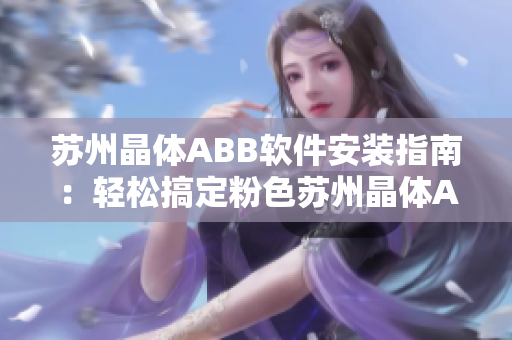 蘇州晶體ABB軟件安裝指南：輕松搞定粉色蘇州晶體ABB軟件的安裝步驟