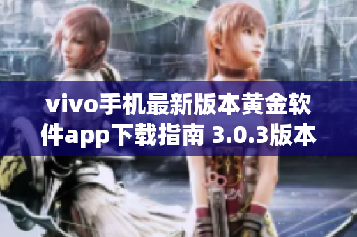 vivo手機最新版本黃金軟件app下載指南 3.0.3版本一鍵獲取