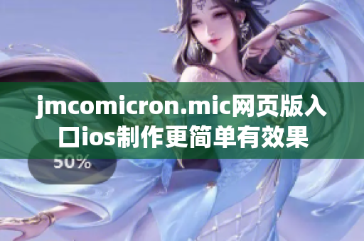 jmcomicron.mic網(wǎng)頁版入口ios制作更簡單有效果