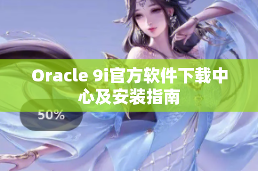 Oracle 9i官方軟件下載中心及安裝指南