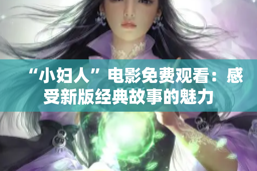 “小婦人”電影免費觀看：感受新版經(jīng)典故事的魅力