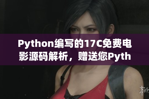 Python編寫的17C免費(fèi)電影源碼解析，贈送您Python電影源碼源代碼！