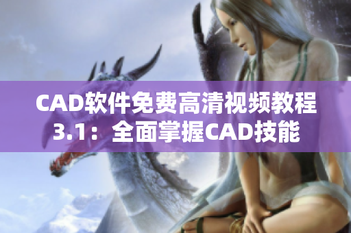 CAD軟件免費(fèi)高清視頻教程3.1：全面掌握CAD技能