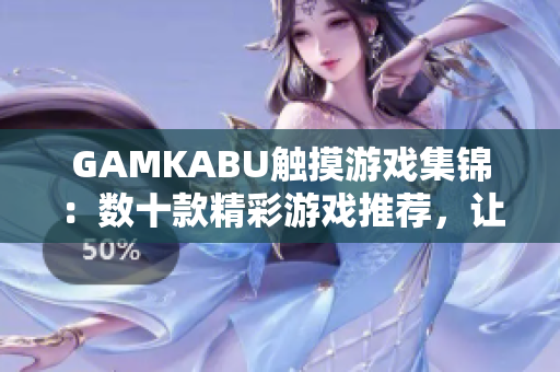 GAMKABU觸摸游戲集錦：數(shù)十款精彩游戲推薦，讓你感受不一樣的觸控樂趣