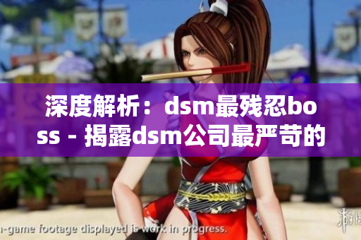 深度解析：dsm最殘忍boss - 揭露dsm公司最嚴(yán)苛的管理者