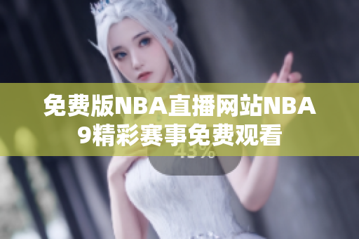 免費(fèi)版NBA直播網(wǎng)站NBA9精彩賽事免費(fèi)觀看