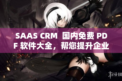 SAAS CRM  國內免費 PDF 軟件大全，幫您提升企業(yè)管理效率