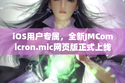 iOS用戶專屬，全新JMComicron.mic網(wǎng)頁版正式上線，精彩漫畫盡在掌握