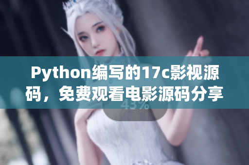 Python編寫的17c影視源碼，免費觀看電影源碼分享