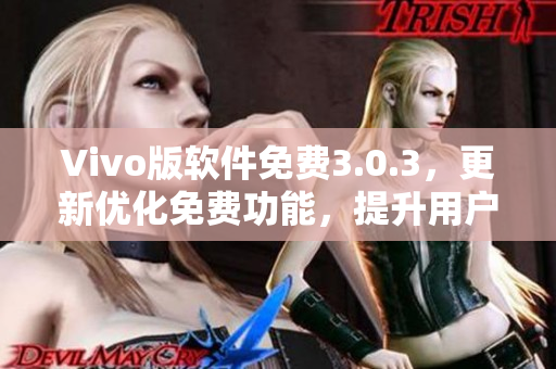 Vivo版軟件免費3.0.3，更新優(yōu)化免費功能，提升用戶體驗