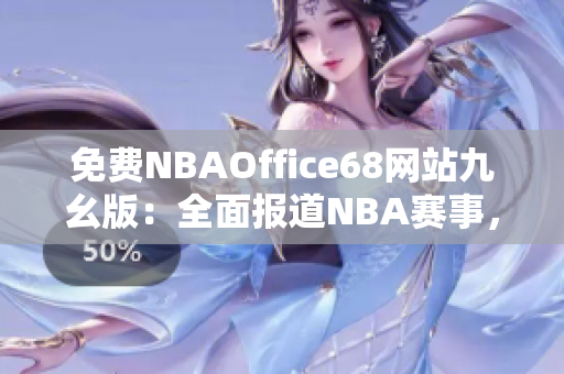 免費(fèi)NBAOffice68網(wǎng)站九幺版：全面報(bào)道NBA賽事，專業(yè)比賽分析最新動(dòng)態(tài)