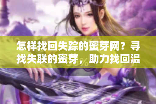 怎樣找回失蹤的蜜芽網(wǎng)？尋找失聯(lián)的蜜芽，助力找回溫馨購物平臺