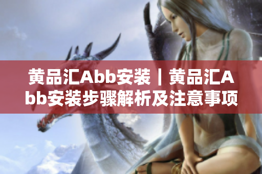 黃品匯Abb安裝｜黃品匯Abb安裝步驟解析及注意事項