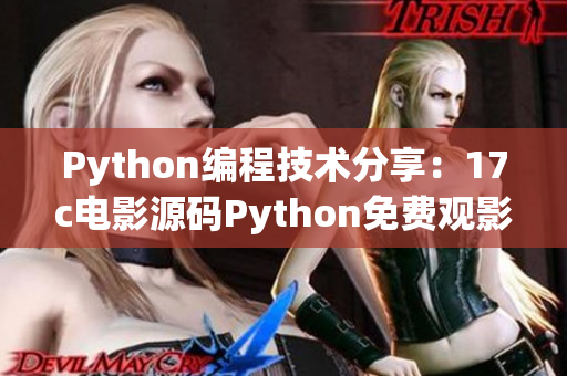 Python編程技術(shù)分享：17c電影源碼Python免費觀影源碼分享