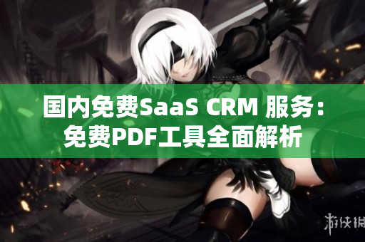 國內(nèi)免費SaaS CRM 服務(wù)：免費PDF工具全面解析