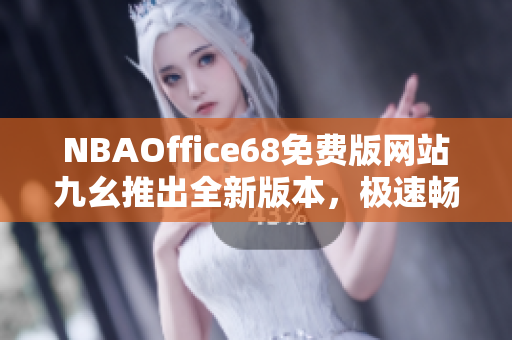 NBAOffice68免費(fèi)版網(wǎng)站九幺推出全新版本，極速暢玩NBA賽事、助力籃球粉絲互動(dòng)