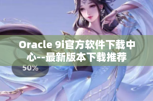 Oracle 9i官方軟件下載中心--最新版本下載推薦