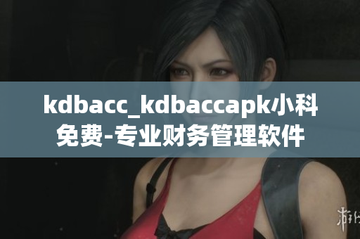 kdbacc_kdbaccapk小科免費(fèi)-專業(yè)財務(wù)管理軟件