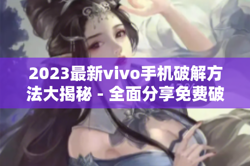 2023最新vivo手機破解方法大揭秘 - 全面分享免費破解技巧