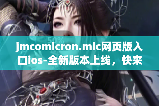 jmcomicron.mic網(wǎng)頁版入口ios-全新版本上線，快來體驗最新的漫畫世界