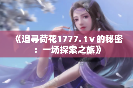 《追尋荷花1777. tⅴ的秘密：一場探索之旅》