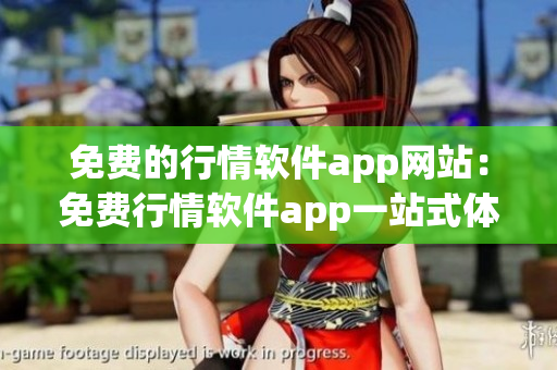 免費的行情軟件app網(wǎng)站：免費行情軟件app一站式體驗