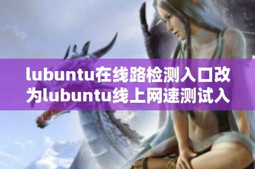 lubuntu在線路檢測(cè)入口改為lubuntu線上網(wǎng)速測(cè)試入口