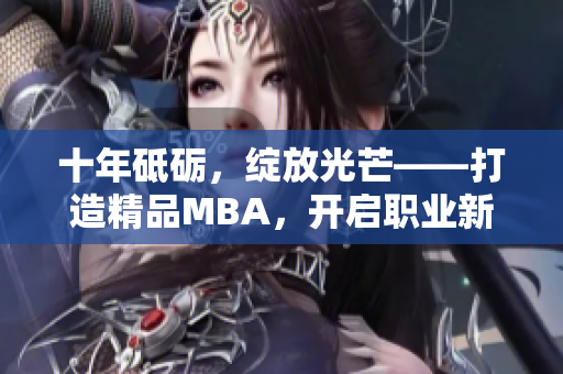 十年砥礪，綻放光芒——打造精品MBA，開(kāi)啟職業(yè)新篇章