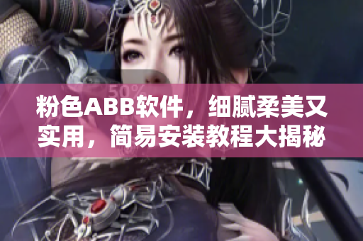 粉色ABB軟件，細膩柔美又實用，簡易安裝教程大揭秘