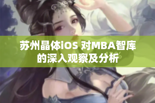 蘇州晶體iOS 對MBA智庫的深入觀察及分析