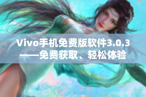 Vivo手機免費版軟件3.0.3——免費獲取、輕松體驗