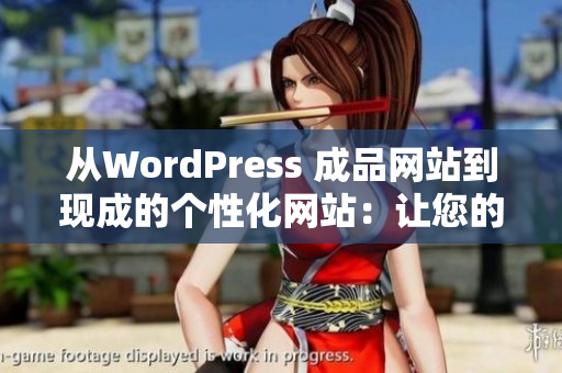 從WordPress 成品網(wǎng)站到現(xiàn)成的個性化網(wǎng)站：讓您的網(wǎng)站煥發(fā)新生