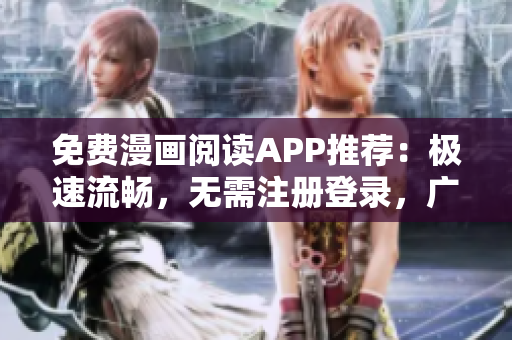 免費漫畫閱讀APP推薦：極速流暢，無需注冊登錄，廣告全屏屏蔽，讓你盡情暢讀！