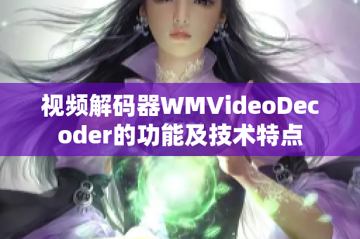 視頻解碼器WMVideoDecoder的功能及技術(shù)特點(diǎn)