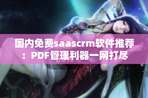 國(guó)內(nèi)免費(fèi)saascrm軟件推薦：PDF管理利器一網(wǎng)打盡