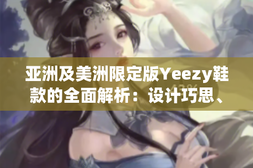 亞洲及美洲限定版Yeezy鞋款的全面解析：設(shè)計巧思、風(fēng)格突破還是文化故事？