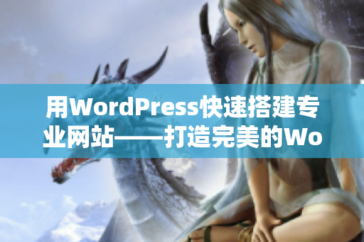 用WordPress快速搭建專業(yè)網(wǎng)站——打造完美的WordPress成品網(wǎng)站