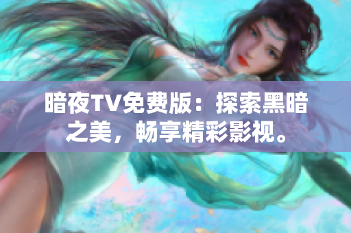 暗夜TV免費(fèi)版：探索黑暗之美，暢享精彩影視。