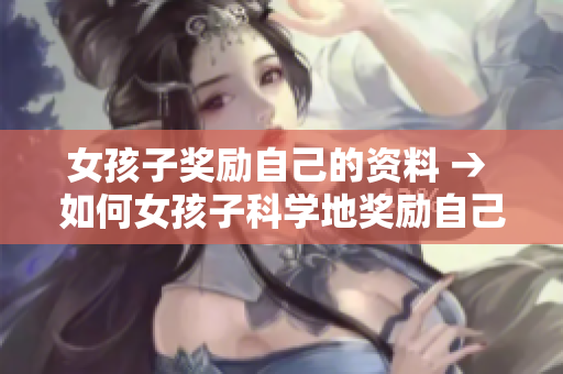 女孩子獎勵自己的資料 → 如何女孩子科學(xué)地獎勵自己？